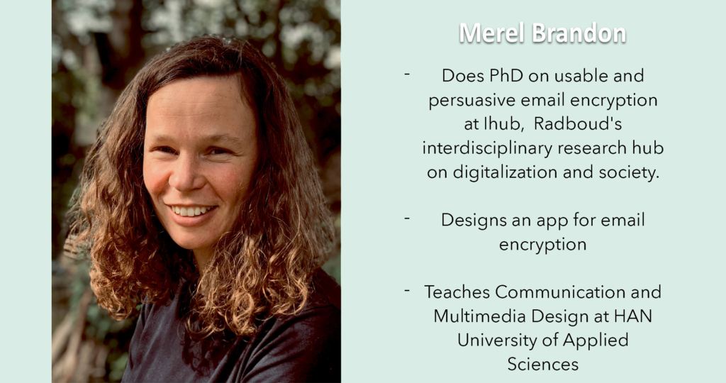 Image of Merel Brandon, who does a PhD on usable and persuasive email encryption at Radboud University and teaches Communication and Multimedia Design at HAN University of Applied Sciences. 